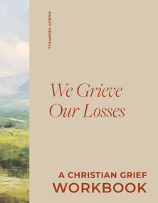 We Grieve Our Losses (A Christian Grief Workbook to Help You Slow Your Soul and Encounter God in Sorrow) by Randy Hemphill, 9781969889011