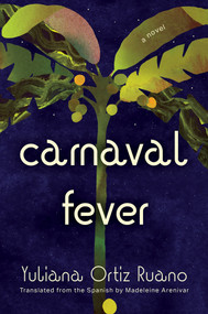 Carnaval Fever (A Novel) by Yuliana Ortiz Ruano, Madeleine Arenivar, 9781593768386
