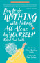 How to Do Nothing with Nobody All Alone by Yourself (A Timeless Activity Guide to Self-Reliant Play and Joyful Solitude) by Robert Paul Smith, Elinor Goulding-Smith, Paul Collins, 9781941040652