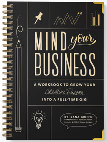 Mind Your Business (A Workbook to Grow Your Creative Passion Into a Full-time Gig) by Ilana Griffo, Paige Tate & Co., 9781950968435