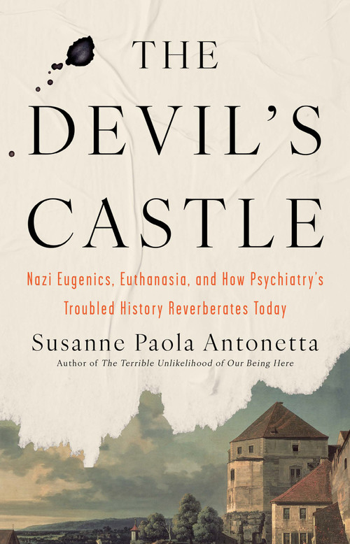 The Devil's Castle (Nazi Eugenics, Euthanasia, and How Psychiatry's Troubled History Reverberates Today) by Susanne Paola Antonetta, 9781640097995