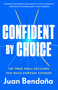 Confident by Choice (The Three Small Decisions That Build Everyday Courage) by Juan Bendaña, 9780593725634
