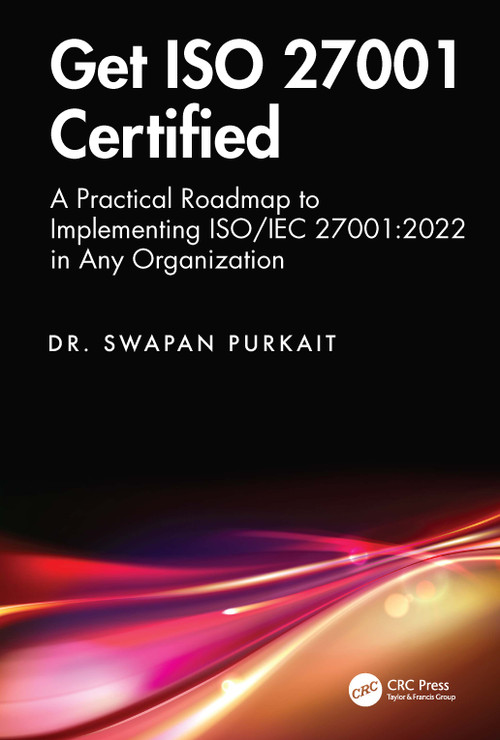 Get ISO 27001 Certified (A Practical Roadmap to Implementing ISO/IEC 27001:2022 in Any Organization) by Dr. Swapan Purkait, 9781041249030