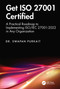Get ISO 27001 Certified (A Practical Roadmap to Implementing ISO/IEC 27001:2022 in Any Organization) by Dr. Swapan Purkait, 9781041249030
