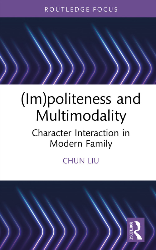 (Im)politeness and Multimodality (Character Interaction in Modern Family) by Chun Liu, 9781032937533