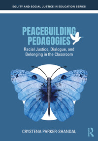 Peacebuilding Pedagogies (Racial Justice, Dialogue, and Belonging in the Classroom) by Crystena Parker-Shandal, 9781032907833