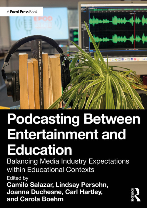 Podcasting Between Entertainment and Education (Balancing Media Industry Expectations within Educational Contexts) by Camilo Salazar, Lindsay Persohn, Joanna Duchesne, Carl Hartley, Carola Boehm, 9781041150152