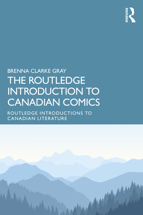 The Routledge Introduction to Canadian Comics by Brenna Clarke Gray, 9781032363301