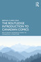 The Routledge Introduction to Canadian Comics by Brenna Clarke Gray, 9781032363301