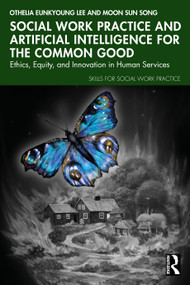 Social Work Practice and Artificial Intelligence for the Common Good (Ethics, Equity, and Innovation in Human Services) by Othelia EunKyoung Lee, Moon Sun Song, 9781041275459