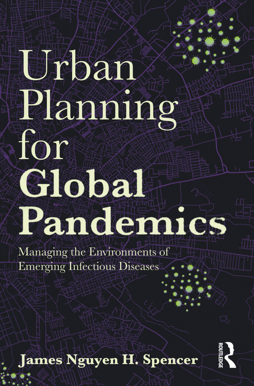 Urban Planning for Global Pandemics (Managing the Environments of Emerging Infectious Diseases) by James Nguyen H. Spencer, 9781032885056