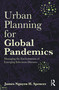 Urban Planning for Global Pandemics (Managing the Environments of Emerging Infectious Diseases) by James Nguyen H. Spencer, 9781032885056