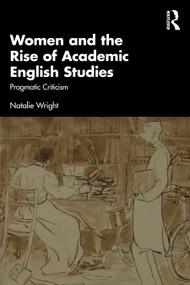 Women and the Rise of Academic English Studies (Pragmatic Criticism) by Natalie Wright, 9781032817972