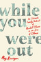 While You Were Out (An Intimate Family Portrait of Mental Illness in an Era of Silence) by Meg Kissinger, 9781250877031