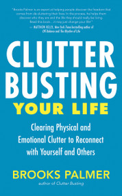 Clutter Busting Your Life (Clearing Physical and Emotional Clutter to Reconnect with Yourself and Others) by Brooks Palmer, 9781955831666