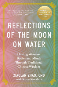Reflections of the Moon on Water 20th Anniversary Edition (Healing Women's Bodies and Minds Through Traditional Chinese Wisdom) by Xiaolan Zhao, 9781039014855