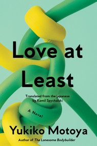 Love at Least (A Novel) by Yukiko Motoya, Kamil Spychalski, 9781593768317