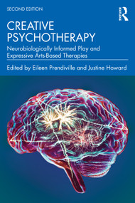 Creative Psychotherapy (Neurobiologically Informed Play and Expressive Arts-Based Therapies) by Eileen Prendiville, Justine Howard, 9781041169932