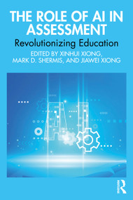 The Role of AI in Assessment (Revolutionizing Education) by Xinhui Xiong, Mark D. Shermis, Jiawei Xiong, 9781041028031