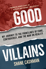 Good Villains (My Journey to the Frontlines of Fame, Controversy, and the War on Reality) by Shane Cashman, 9781510786141