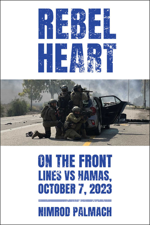 Rebel Heart (On the Front Lines vs Hamas, October 7, 2023) by Nimrod Palmach, 9781510787766