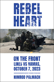 Rebel Heart (On the Front Lines vs Hamas, October 7, 2023) by Nimrod Palmach, 9781510787766