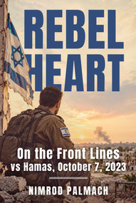 Rebel Heart (On the Front Lines vs Hamas, October 7, 2023) by Nimrod Palmach, 9781510787766