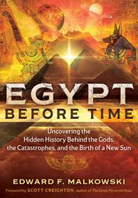 Egypt Before Time (Uncovering the Hidden History Behind the Gods, the Catastrophes, and the Birth of a New Sun) by Edward F. Malkowski, Scott Creighton, 9781591435679