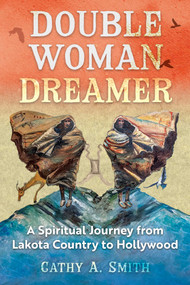 Double Woman Dreamer (A Spiritual Journey from Lakota Country to Hollywood) by Cathy A. Smith, 9781591435730