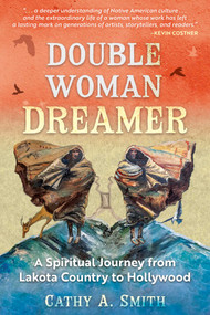 Double Woman Dreamer (A Spiritual Journey from Lakota Country to Hollywood) by Cathy A. Smith, 9781591435730