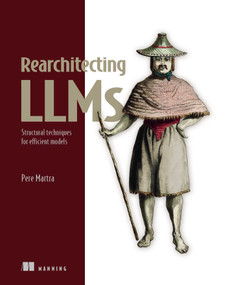Rearchitecting LLMs (Structural techniques for efficient models) by Pere Martra, 9781633434332