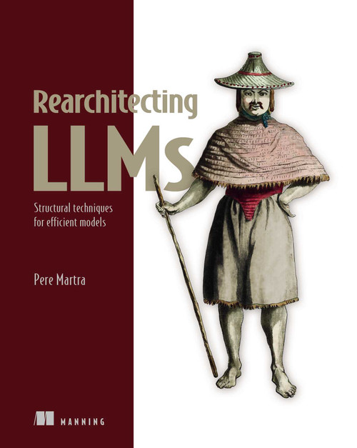 Rearchitecting LLMs (Structural techniques for efficient models) by Pere Martra, 9781633434332