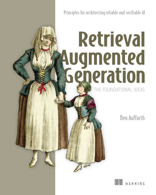 Retrieval Augmented Generation, The Seminal Papers (Principles for architecting reliable and verifiable AI) by Ben Auffarth, 9781633434431