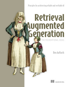 Retrieval Augmented Generation, The Foundational Ideas (Principles for architecting reliable and verifiable AI) by Ben Auffarth, 9781633434431