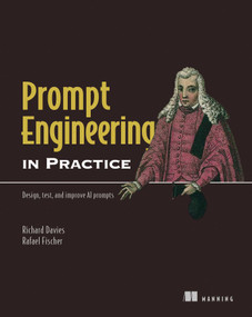 Prompt Engineering in Practice (Design, test, and improve AI prompts) by Richard Davies, Rafael Fischer, 9781633436305