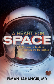 A Heart for Space (An Astronaut's Guide to Achieving the Impossible) by Eiman Jahangir, Frank White, 9781637635964