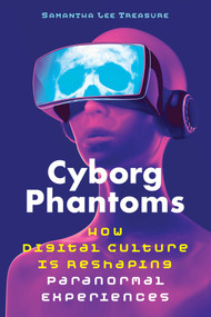 Cyborg Phantoms (How Digital Culture Is Reshaping Paranormal Experiences) by Samantha Lee Treasure, 9781644114650