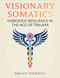 Visionary Somatics (Embodied Resilience in the Age of Trauma) by Brian Tierney, 9781644115121