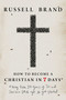 How to Become a Christian in Seven Days* (*May take 50 years of sin and serious f*ck ups to get started) by Russell Brand, 9781683585442