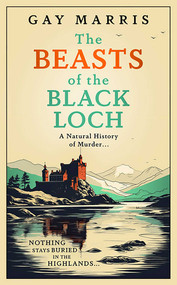 The Beasts of the Black Loch (Nothing stays buried in the Highlands... the first in a series of atmospheric Seventies-set murder mysteries) by Gay Marris, 9781835010129