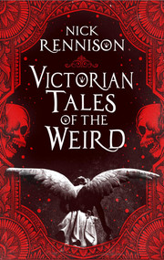 Victorian Tales of the Weird (A curated anthology of Victorian and Edwardian weird tales, supernatural horrors and uncanny fiction) by Nick Rennison, 9781835010662