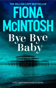 Bye Bye Baby (A gripping crime thriller featuring DCI Jack Hawksworth and a chilling serial killer (DCI Jack Hawksworth 1)) by Fiona McIntosh, 9781835011287
