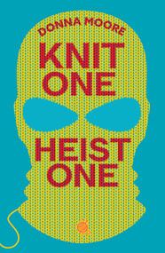 Knit One, Heist One (A charming cosy mystery where crafty seniors stitch up the perfect plan) by Donna Moore, 9781835014653