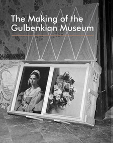 The Making of the Gulbenkian Museum by Vera Mariz, Museu Calouste Gulbenkian, 9781836360551