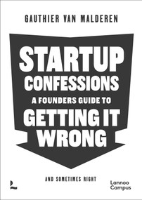 Startup Confessions (A Founder's Guide to Getting it Wrong (and Sometimes Right)) by Gauthier Malderen, 9789059967267