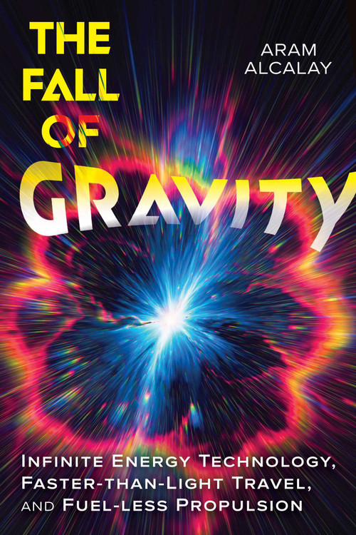 The Fall of Gravity (Infinite Energy Technology, Faster-than-Light Travel, and Fuel-less Propulsion) by Aram Alcalay, 9798888502990