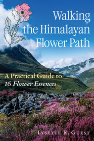 Walking the Himalayan Flower Path (A Practical Guide to 16 Flower Essences) by Lysette R. Guest, 9798888504703