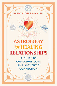 Astrology for Healing Relationships (A Guide to Planetary Psychology and Authentic Connection) by Pablo Flores Laymuns, 9798888504727