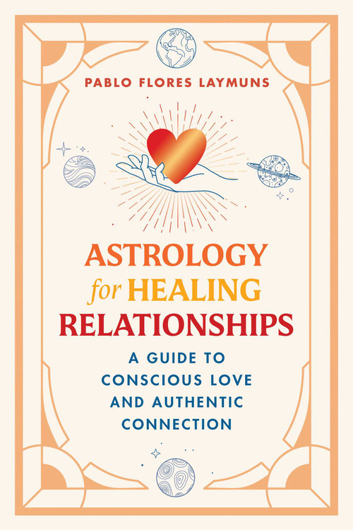 Astrology for Healing Relationships (A Guide to Planetary Psychology and Authentic Connection) by Pablo Flores Laymuns, 9798888504727