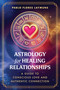 Astrology for Healing Relationships (A Guide to Conscious Love and Authentic Connection) by Pablo Flores Laymuns, 9798888504727